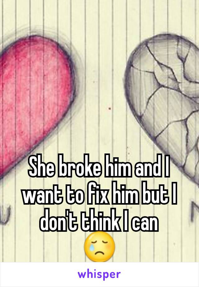 She broke him and I want to fix him but I don't think I can
😢