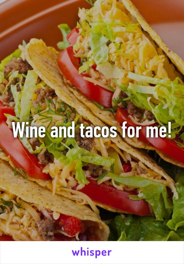 Wine and tacos for me!