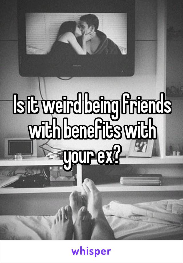 Is it weird being friends with benefits with your ex?