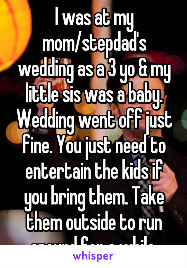 I was at my mom/stepdad's wedding as a 3 yo & my little sis was a baby. Wedding went off just fine. You just need to entertain the kids if you bring them. Take them outside to run around for a while.