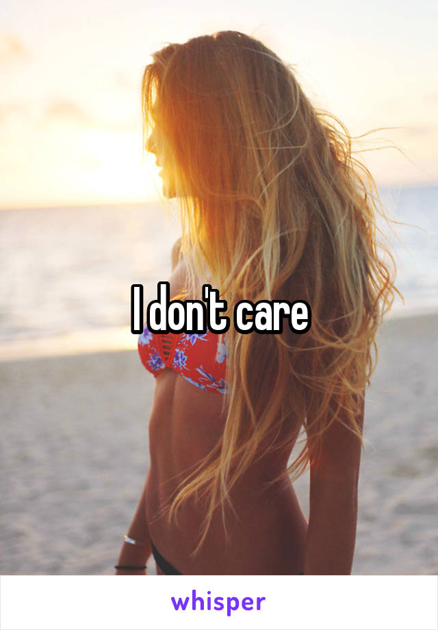 I don't care