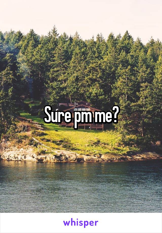 Sure pm me?