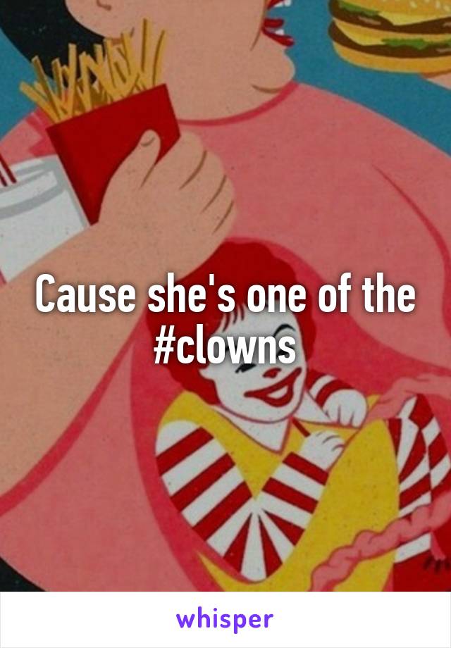 Cause she's one of the #clowns