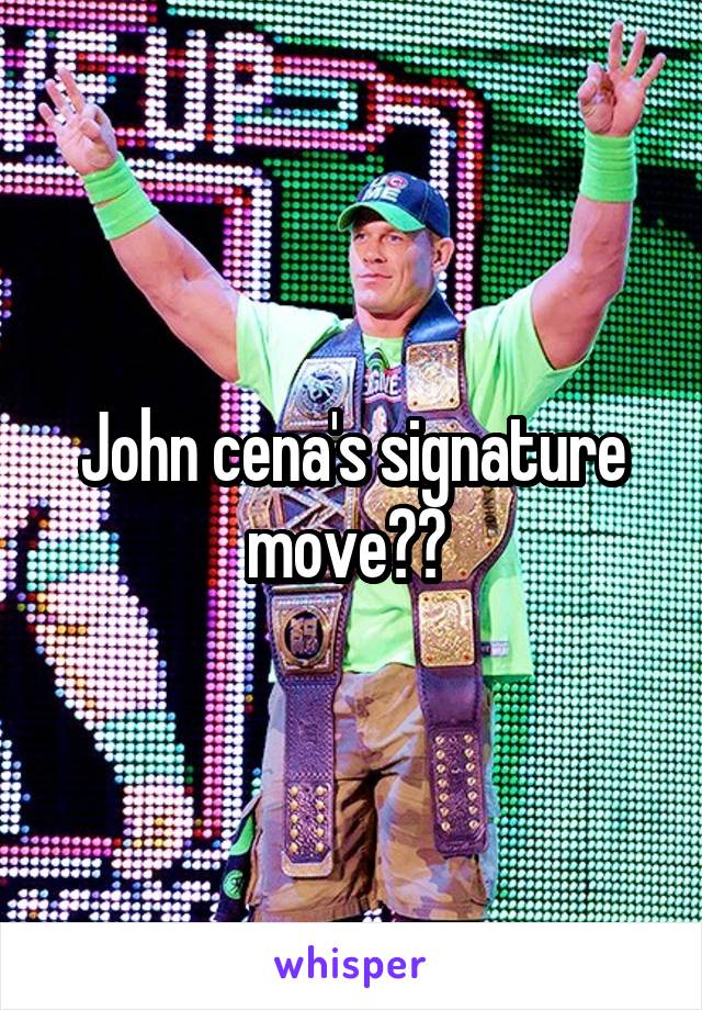 John cena's signature move?? 