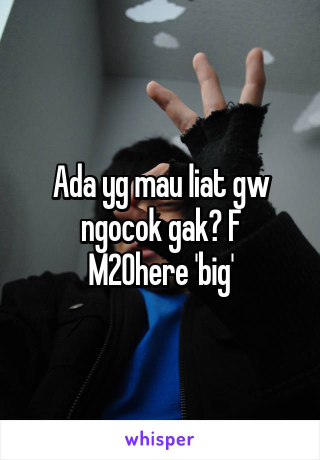 Ada yg mau liat gw ngocok gak? F
M20here 'big'