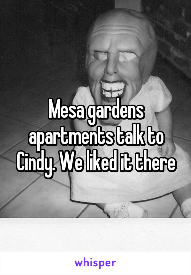 Mesa gardens apartments talk to Cindy. We liked it there