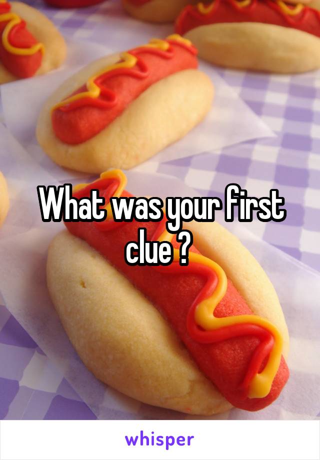 What was your first clue ? 