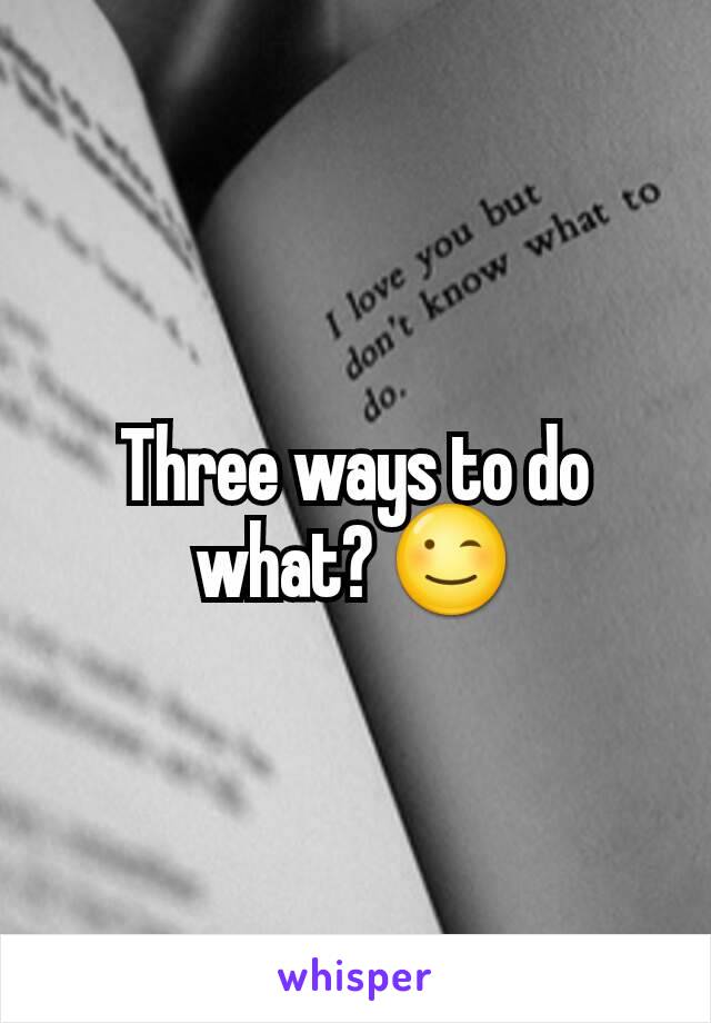 Three ways to do what? 😉