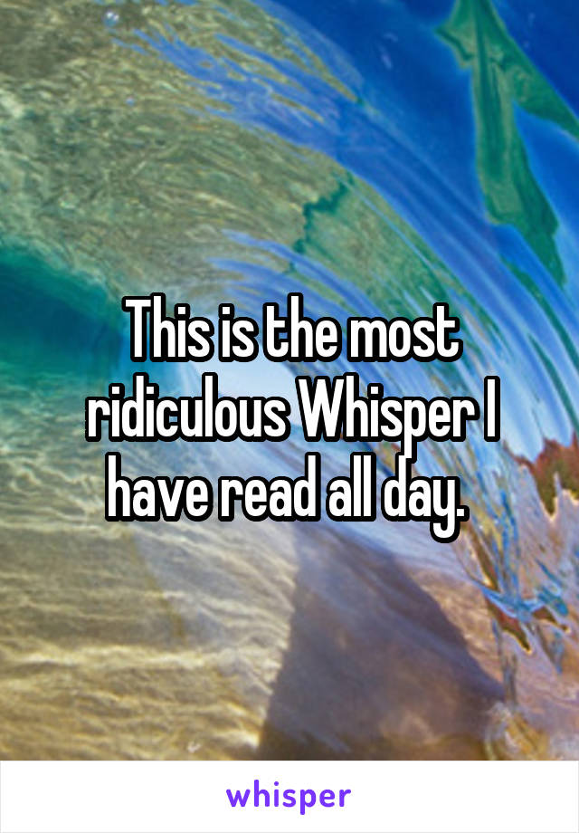 This is the most ridiculous Whisper I have read all day. 