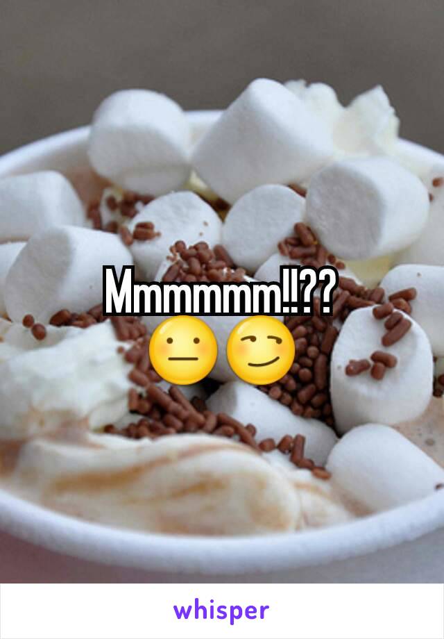 Mmmmmm!!??
😐😏