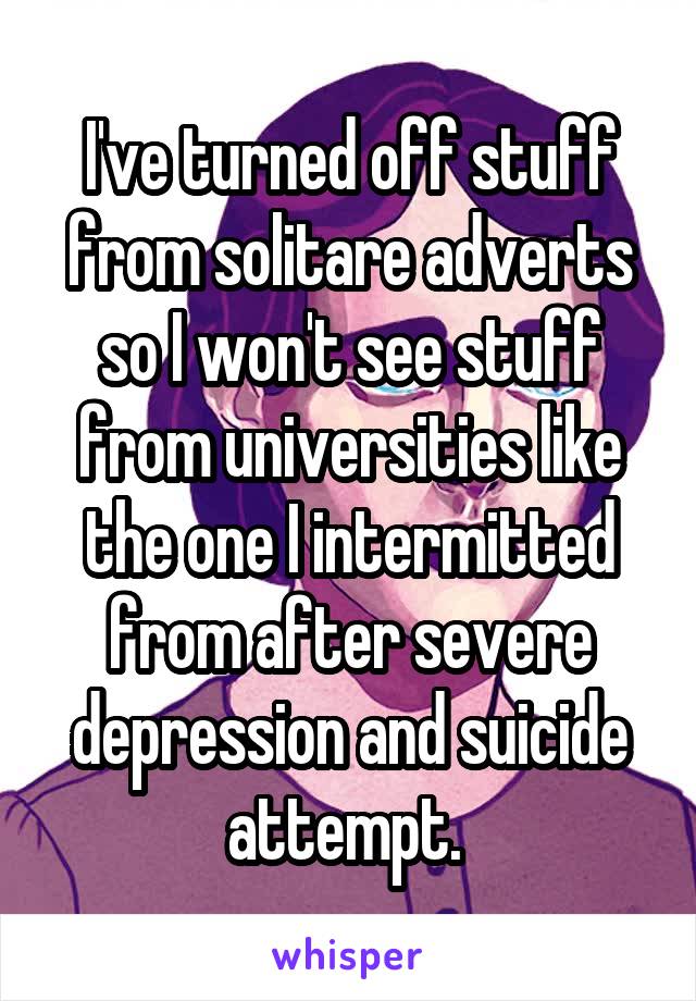 I've turned off stuff from solitare adverts so I won't see stuff from universities like the one I intermitted from after severe depression and suicide attempt. 