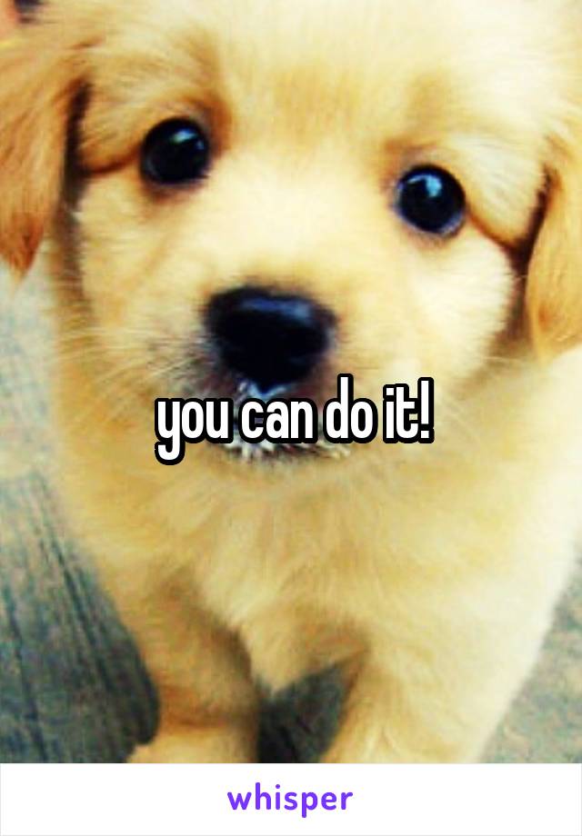 you can do it!