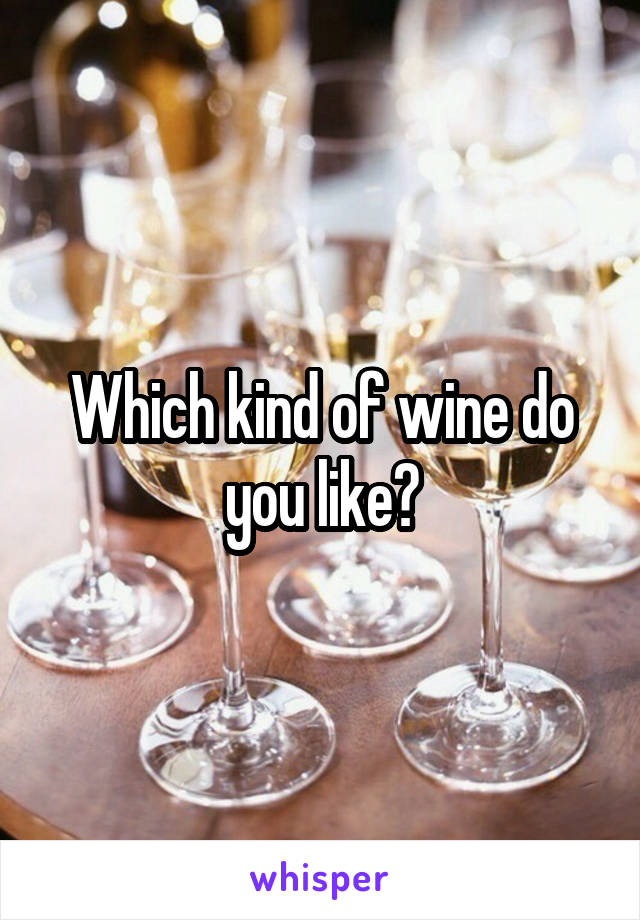 Which kind of wine do you like?