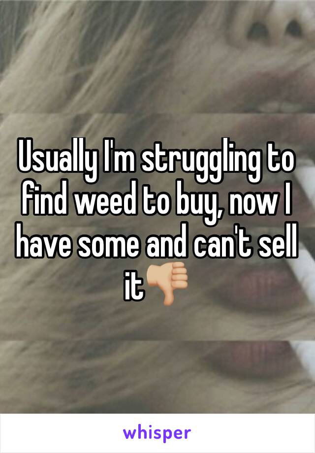 Usually I'm struggling to find weed to buy, now I have some and can't sell it👎🏼