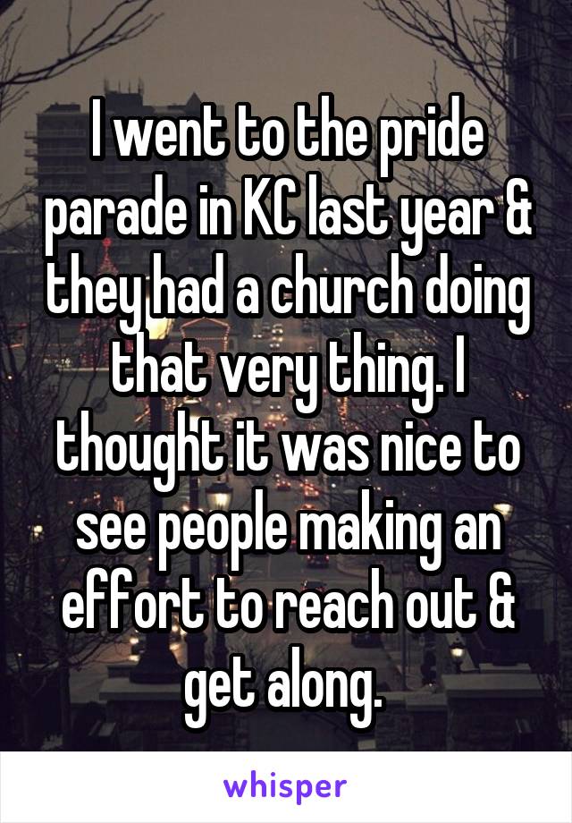 I went to the pride parade in KC last year & they had a church doing that very thing. I thought it was nice to see people making an effort to reach out & get along. 