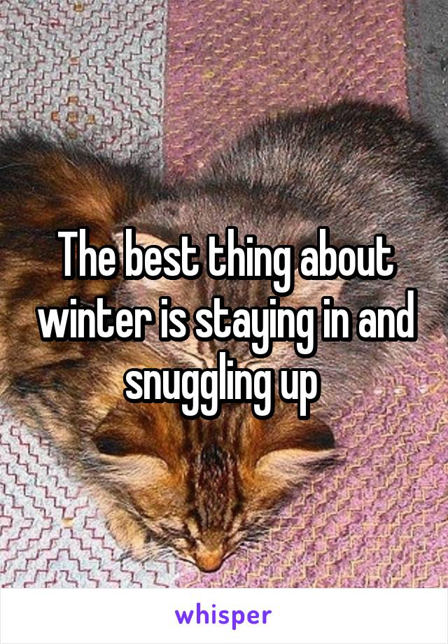 The best thing about winter is staying in and snuggling up 