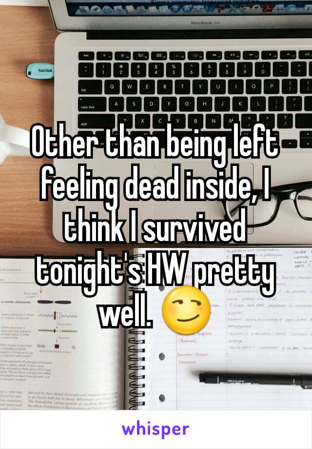 Other than being left feeling dead inside, I think I survived tonight's HW pretty well. 😏