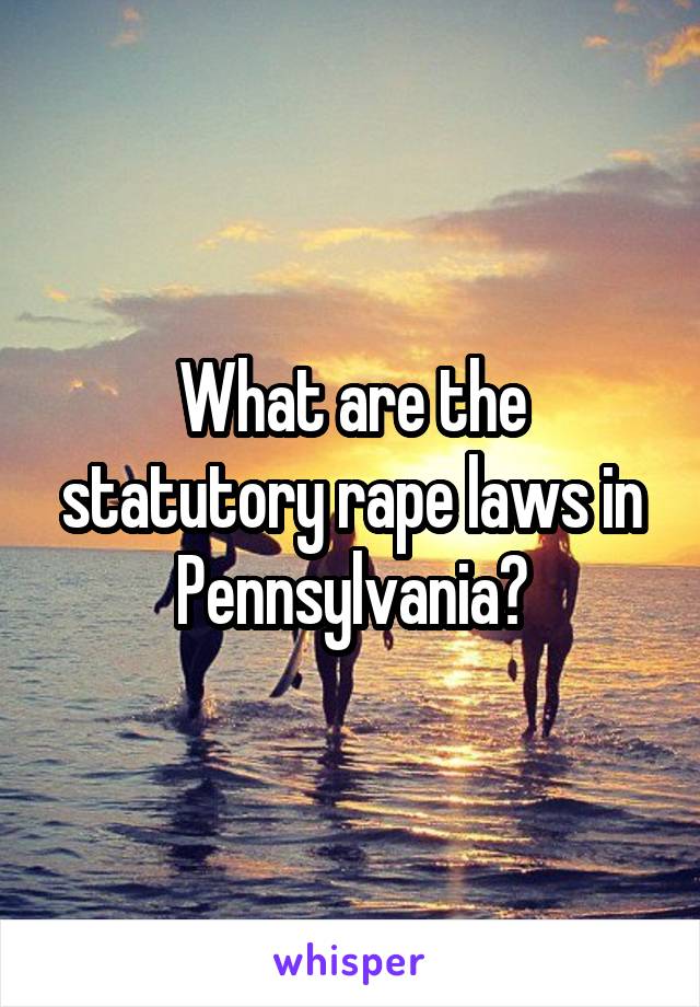 What are the statutory rape laws in Pennsylvania?