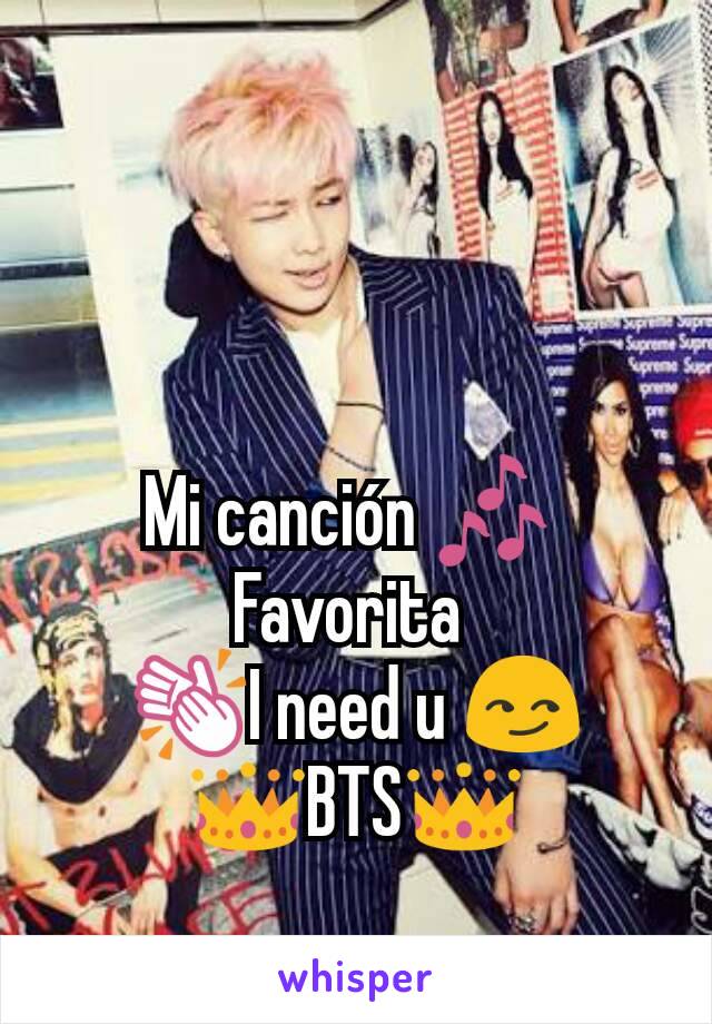 Mi canción 🎶 
Favorita 
👏I need u 😏
👑BTS👑