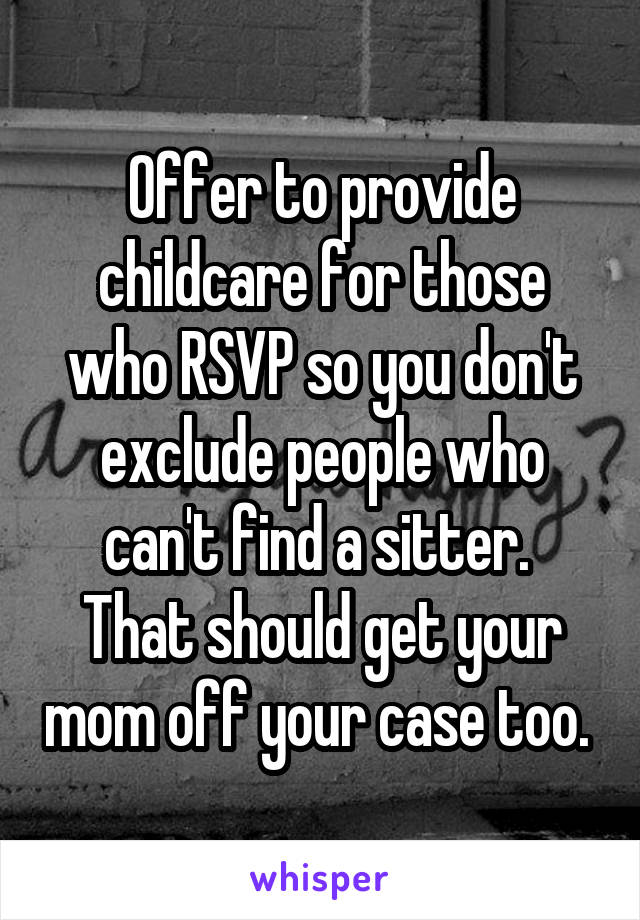 Offer to provide childcare for those who RSVP so you don't exclude people who can't find a sitter.  That should get your mom off your case too. 