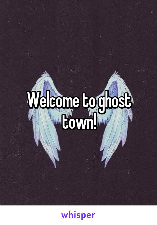 Welcome to ghost town!