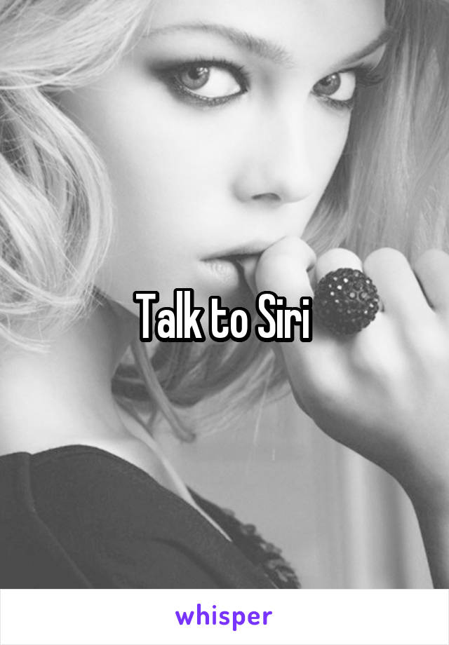 Talk to Siri 