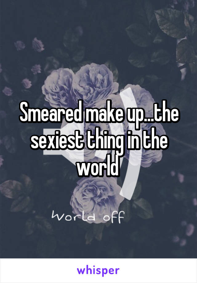 Smeared make up...the sexiest thing in the world 