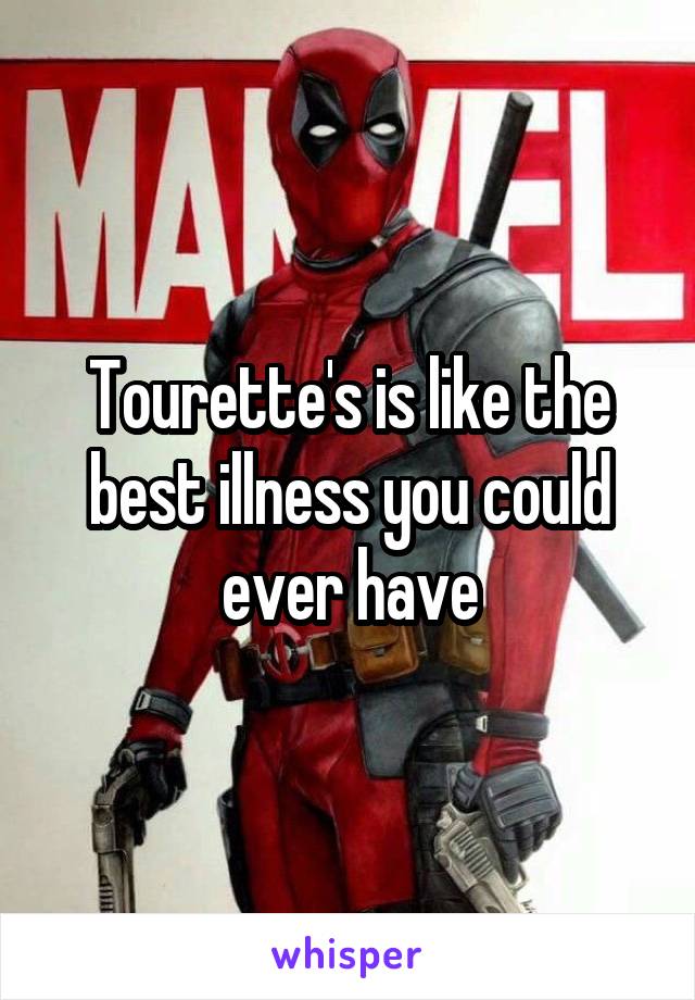 Tourette's is like the best illness you could ever have