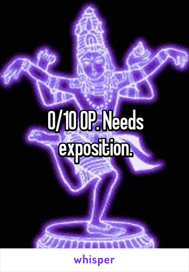 0/10 OP. Needs exposition.