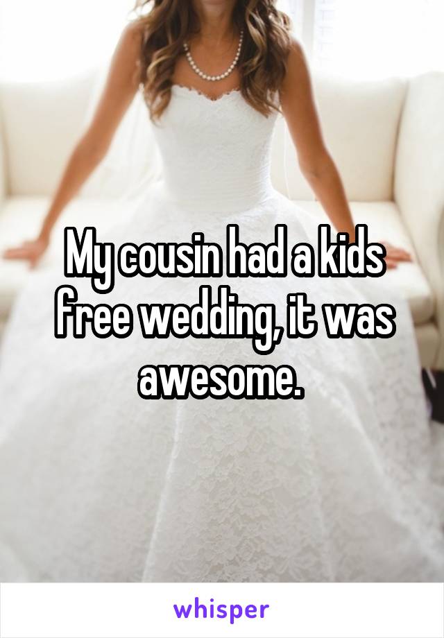 My cousin had a kids free wedding, it was awesome. 