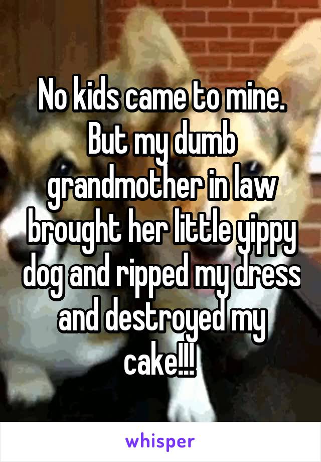 No kids came to mine. But my dumb grandmother in law brought her little yippy dog and ripped my dress and destroyed my cake!!! 