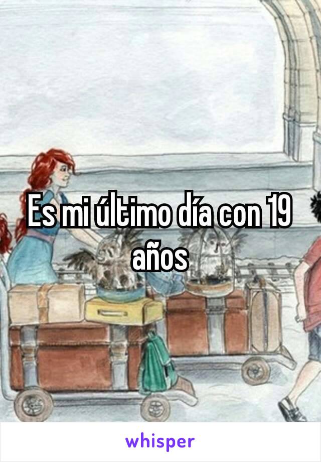 Es mi último día con 19 años