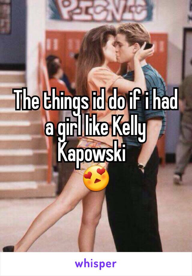 The things id do if i had a girl like Kelly Kapowski  
😍