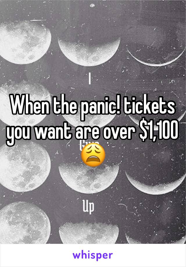 When the panic! tickets you want are over $1,100 😩