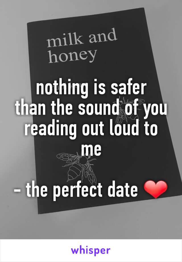 nothing is safer
than the sound of you
reading out loud to me

- the perfect date ❤