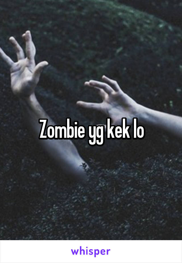 Zombie yg kek lo