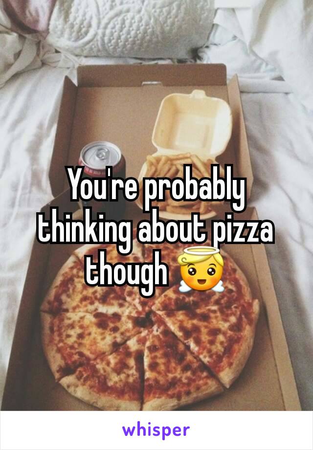 You're probably thinking about pizza though 😇