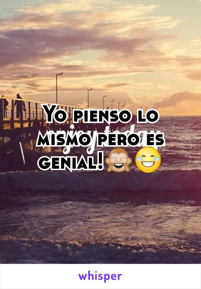 Yo pienso lo mismo pero es genial!🙈😂