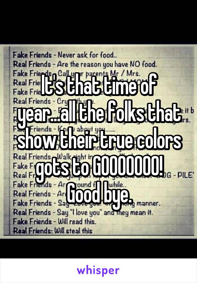 It's that time of year...all the folks that show their true colors gots to GOOOOOOO!
Good bye.