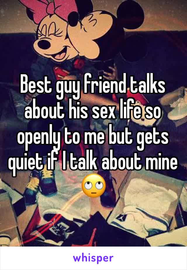 Best guy friend talks about his sex life so openly to me but gets quiet if I talk about mine 🙄