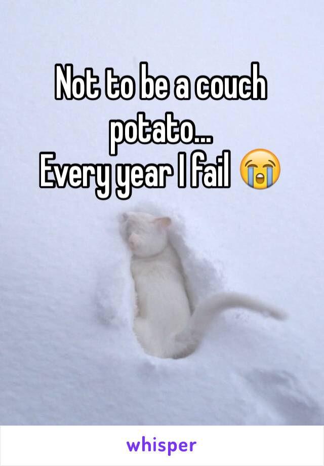 Not to be a couch potato... 
Every year I fail 😭




