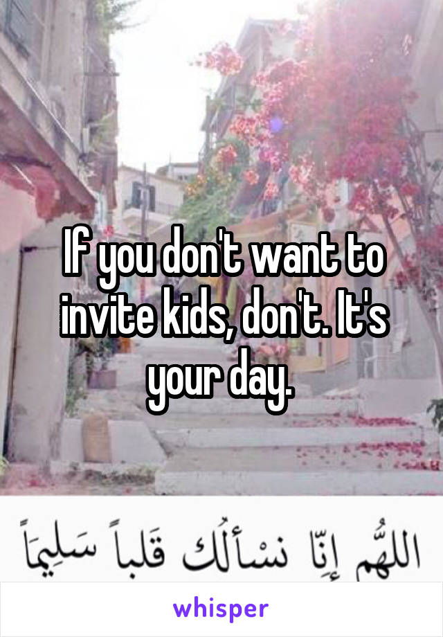 If you don't want to invite kids, don't. It's your day. 