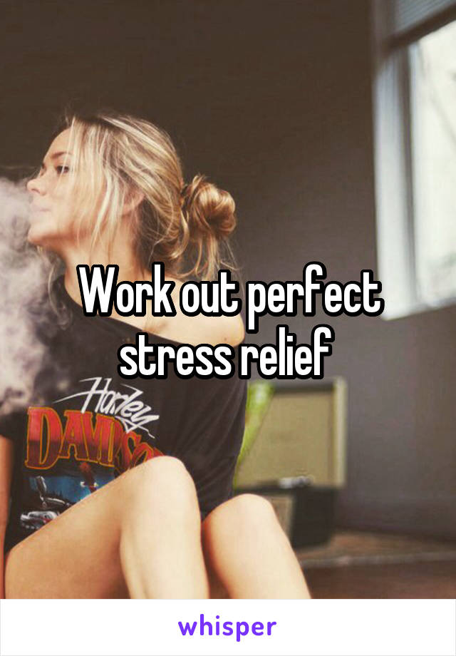 Work out perfect stress relief 