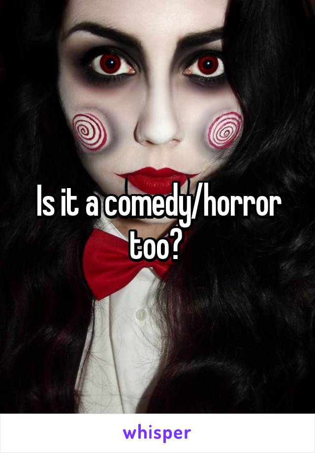 Is it a comedy/horror too? 