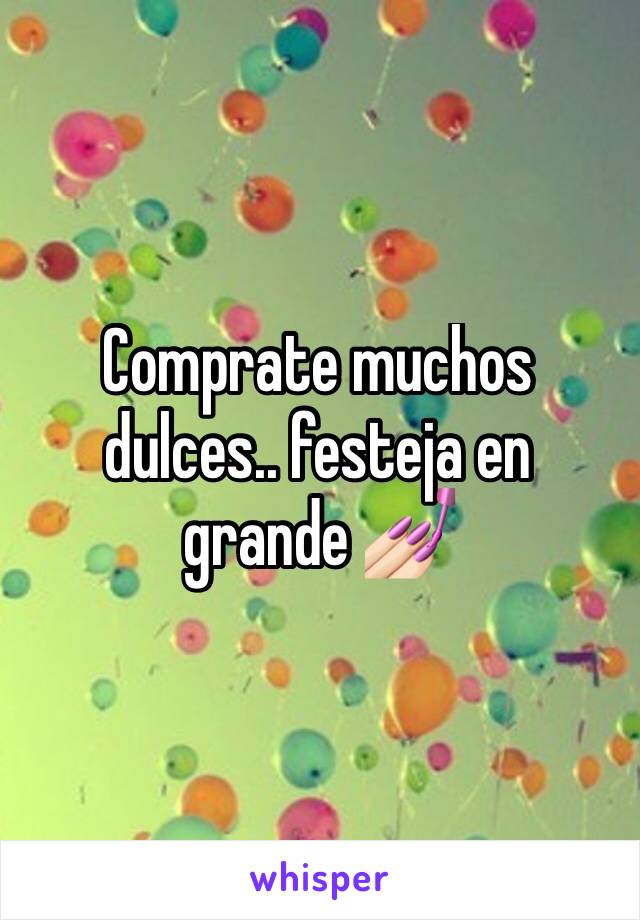 Comprate muchos dulces.. festeja en grande 💅🏻