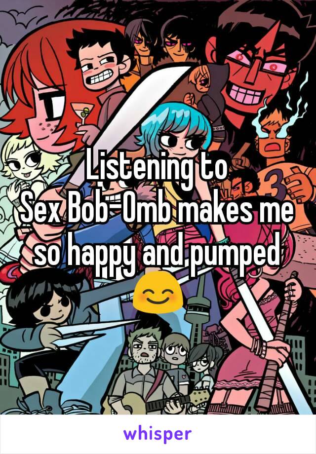 Listening to                Sex Bob-Omb makes me so happy and pumped 😊