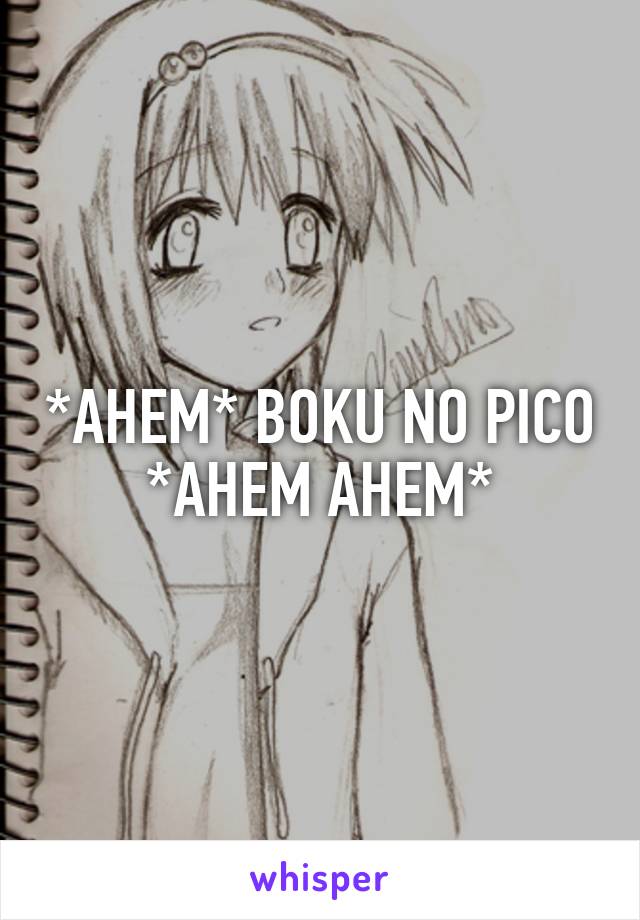 *AHEM* BOKU NO PICO *AHEM AHEM*