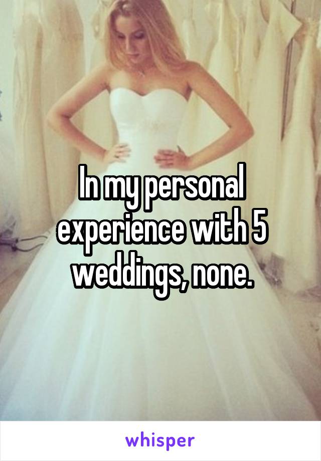 In my personal experience with 5 weddings, none.