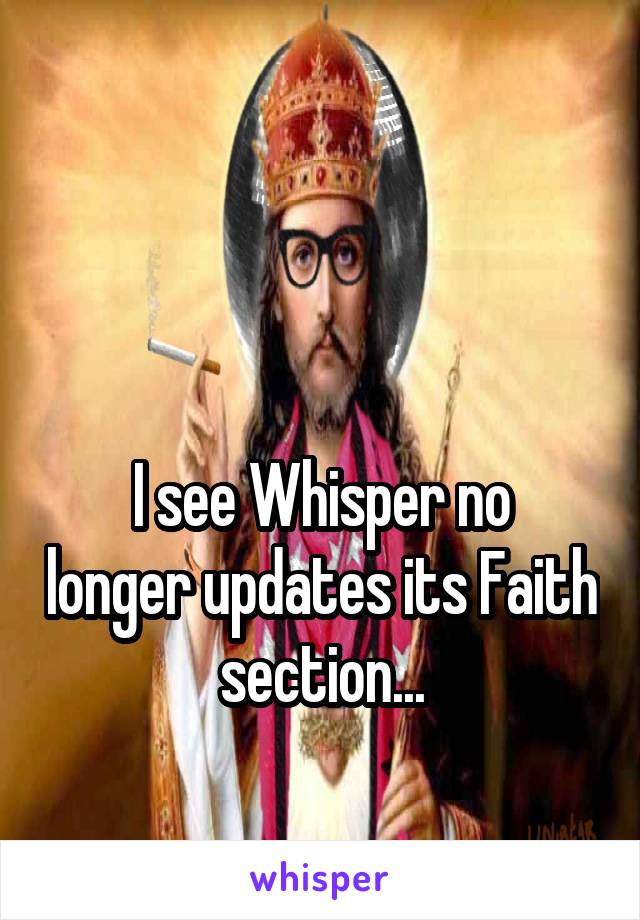 


I see Whisper no longer updates its Faith section...