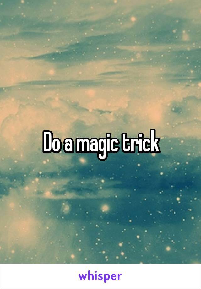 Do a magic trick